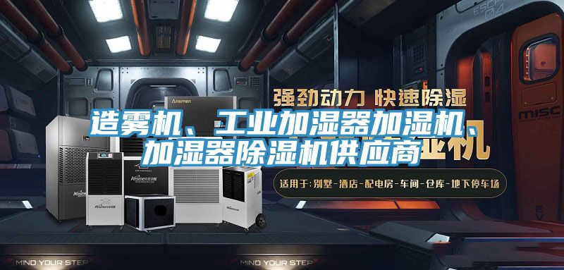 造霧機(jī)、工業(yè)加濕器加濕機(jī)、加濕器除濕機(jī)供應(yīng)商