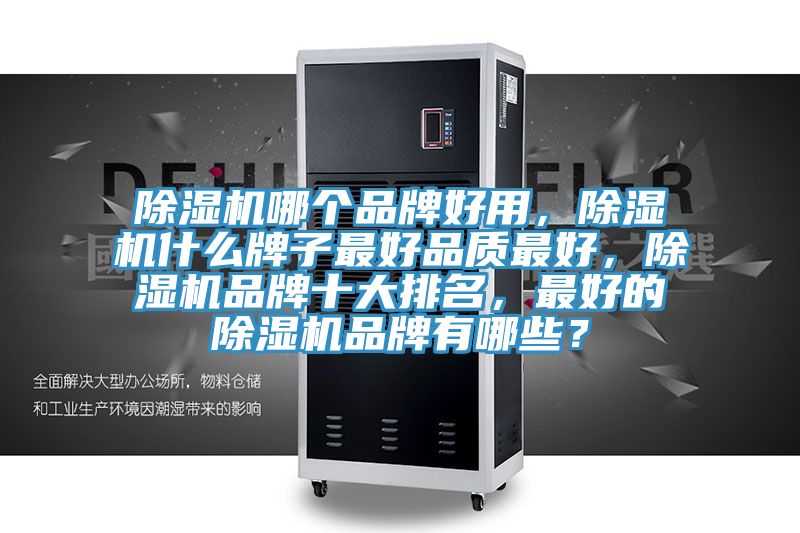 除濕機哪個品牌好用，除濕機什么牌子最好品質最好，除濕機品牌十大排名，最好的除濕機品牌有哪些？
