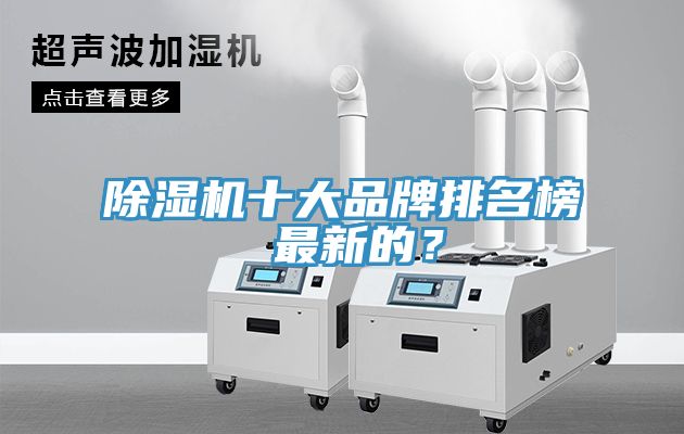除濕機(jī)十大品牌排名榜 最新的？