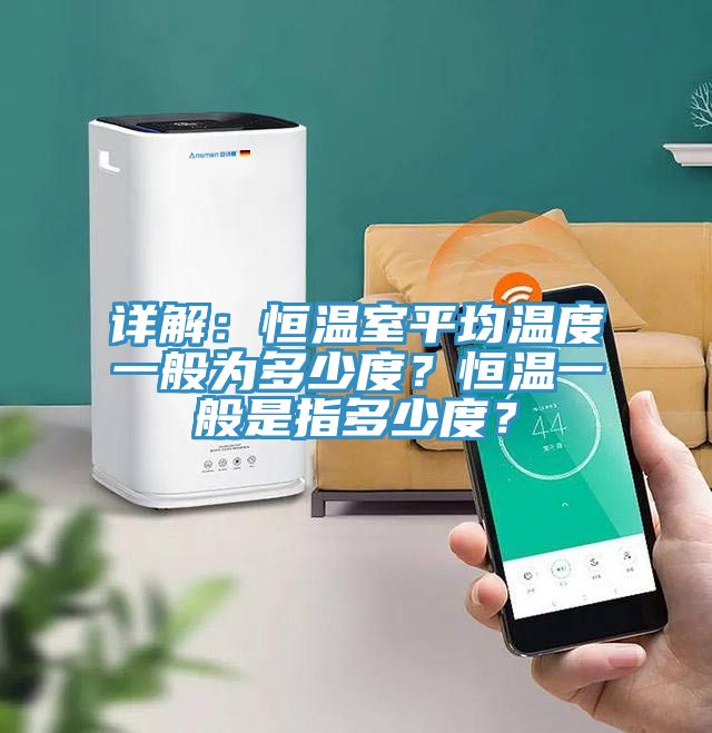 詳解：恒溫室平均溫度一般為多少度？恒溫一般是指多少度？