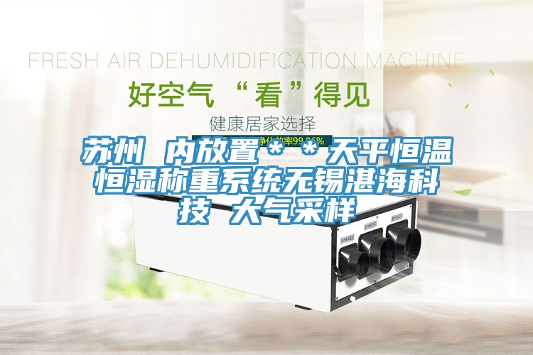 蘇州 內(nèi)放置＊＊天平恒溫恒濕稱重系統(tǒng)無錫湛?？萍?大氣采樣
