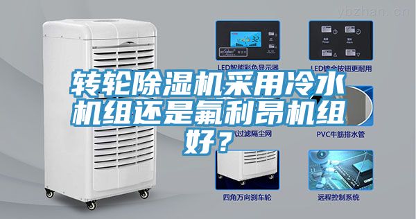 轉(zhuǎn)輪除濕機(jī)采用冷水機(jī)組還是氟利昂機(jī)組好？