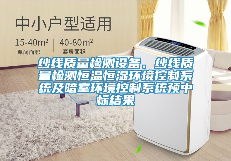 紗線質量檢測設備、紗線質量檢測恒溫恒濕環(huán)境控制系統(tǒng)及暗室環(huán)境控制系統(tǒng)預中標結果