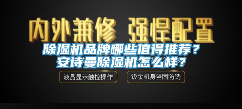 除濕機(jī)品牌哪些值得推薦？安詩曼除濕機(jī)怎么樣？
