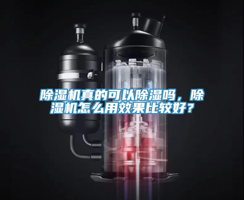 除濕機(jī)真的可以除濕嗎，除濕機(jī)怎么用效果比較好？