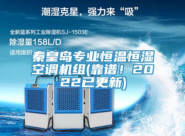 秦皇島專業(yè)恒溫恒濕空調(diào)機(jī)組(靠譜！2022已更新)