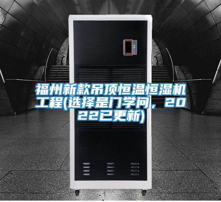 福州新款吊頂恒溫恒濕機工程(選擇是門學問，2022已更新)