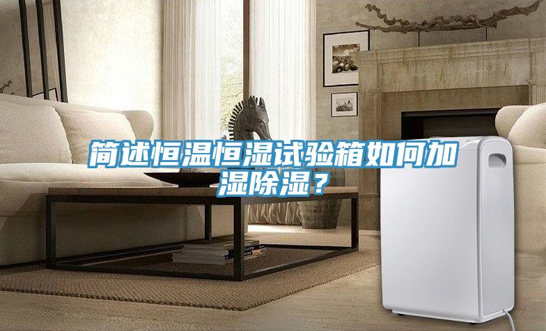 簡述恒溫恒濕試驗箱如何加濕除濕？