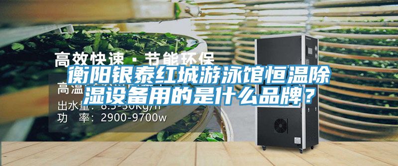 衡陽銀泰紅城游泳館恒溫除濕設(shè)備用的是什么品牌？