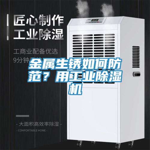 金屬生銹如何防范？用工業(yè)除濕機(jī)