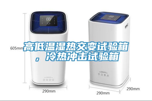 高低溫濕熱交變?cè)囼?yàn)箱，冷熱沖擊試驗(yàn)箱