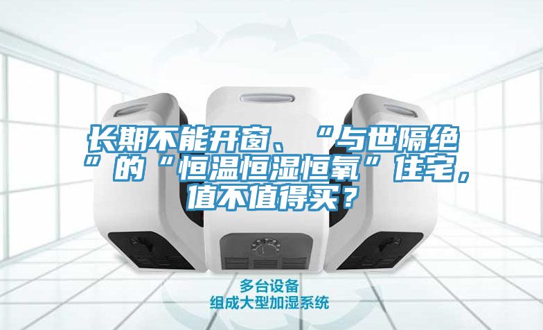 長期不能開窗、“與世隔絕”的“恒溫恒濕恒氧”住宅，值不值得買？