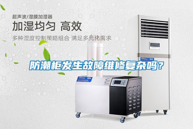 防潮柜發(fā)生故障維修復(fù)雜嗎？