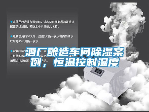 酒廠釀造車間除濕案例，恒溫控制濕度