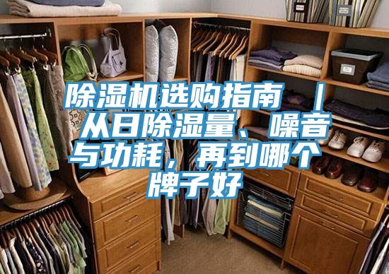 除濕機(jī)選購(gòu)指南 ｜ 從日除濕量、噪音與功耗，再到哪個(gè)牌子好