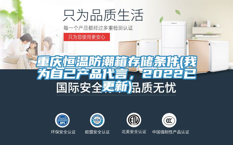 重慶恒溫防潮箱存儲條件(我為自己產(chǎn)品代言，2022已更新)