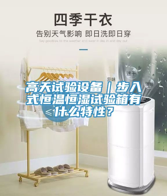 高天試驗設(shè)備｜步入式恒溫恒濕試驗箱有什么特性？