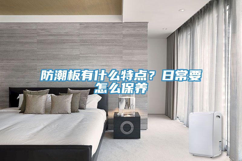 防潮板有什么特點(diǎn)？日常要怎么保養(yǎng)