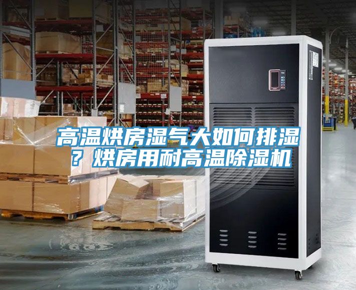 高溫烘房濕氣大如何排濕？烘房用耐高溫除濕機(jī)