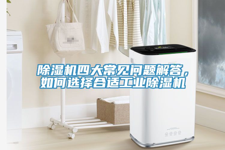 除濕機(jī)四大常見問題解答，如何選擇合適工業(yè)除濕機(jī)